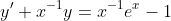 y' + x^{-1}y = x^{-1}e^x - 1